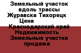 Земельный участок вдоль трассы Журавска-Тихорецк › Цена ­ 400 000 - Краснодарский край Недвижимость » Земельные участки продажа   